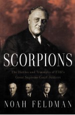 SCORPIONS  THE B<em>A</em>TTLES <em>A</em>ND TRIUMPHS <em>OF</em> FDR'S GRE<em>A</em>T SUPREME COURT JUSTICES