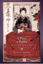 A PLACE <em>IN</em> PUBLIC  WOMEN'S RIGHTS <em>IN</em> MEIJI JAPAN