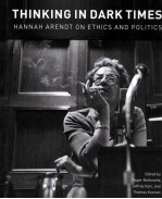 THINKING IN DARK TIMES  HANNAH ARENDT <em>ON</em> ETHICS AND POLITICS