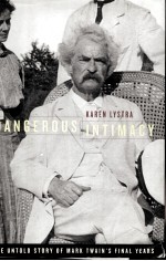 DANGEROUS INTIMACY  <em>The</em> Untold Story of Mark Twain's Final Years