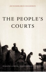 THE PEOPLE'S COURTS  PURSU<em>IN</em>G <em>JUDICIAL</em> <em>IN</em>DEPENDENCE <em>IN</em> AMERICA