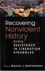 RECOVERING NONVIOLENT <em>H</em>ISTORY  CIVIL RESISTANCE IN LIBERATION STRUGGLES