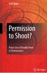PERMISSION TO SHOOT?  POLICE USE <em>OF</em> DEADLY FORCE <em>IN</em> DEMOCRACIES