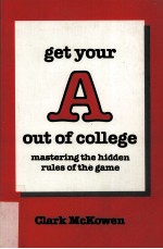 Get your A out <em>of</em> college : mastering the hidden <em>rules</em> <em>of</em> the game