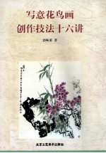 写意花鸟画创作<em>技法</em>十六讲