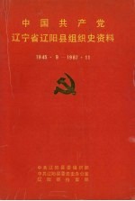 <em>中国</em>共产党辽宁省辽阳县组织史资料  1945.9-1987.11