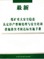 最新煤矿重大安全隐患认定停产整顿处理与安全培训措施落实考核达标实施<em>手册</em>  第4卷