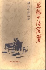 刘艺亭作品集  第4卷  母亲<em>的</em>活<em>笸箩</em>  第2版