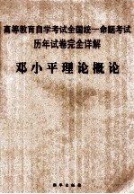 高等教育自学考试全国统一命题考试历年试卷完全详解  <em>邓<em>小平</em></em>理论概论