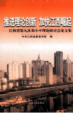 推进理论创新  加快江西崛起  江西省第九次邓小平理论研讨会论文集