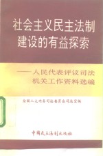 社会主义<em>民</em>主法制建设的有益探索  人<em>民</em>代表评议司法机关工作资料选编