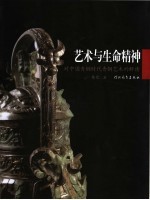 <em>艺术</em><em>与</em>生命精神  对中国青铜时代青铜<em>艺术</em>的解读