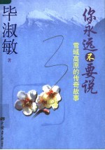 你<em>永远</em>不要说  雪域高原<em>的</em>传奇故事