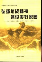 弘扬抗战精神  建设美好家园  山东省纪念抗日战争<em>胜利</em>六十周年理论研讨会论<em>文集</em>