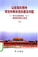 以改革的精神研究和解决党的建设问题  学习江泽民同志“七一”重要讲话理论文章<em>选</em>  7
