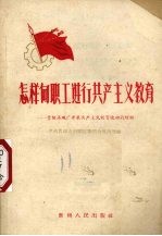 怎样向职工进行共产主义教育  <em>贵阳</em>染织厂开展共产主义教育运动的经验
