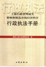 工商<em>行政</em>管理机关整顿和规范市场经济秩序<em>行政</em><em>执法</em><em>手册</em>
