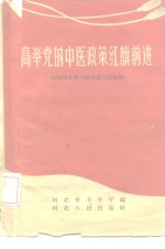 高举党的中医<em>政策</em>红旗前进  介绍河北省中医中药工作经验