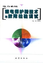 <em>电力</em>系统继电保护新<em>技术</em>与故障检验调试