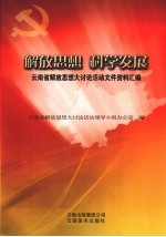 <em>解放</em>思想，科学发展  云南省<em>解放</em>思想大讨论活动文件资料汇编