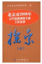 探索  <em>7</em>  北京市2008年公开选拨领导干部工作实录
