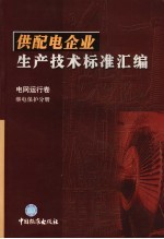 供<em>配电</em>企业生产<em>技术</em>标准汇编  电网运行卷  继电保护分册