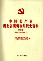 中国共产党湖北省襄樊市组织史资料  第4<em>卷</em>  1999.12-2004.12