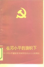 在<em>邓<em>小平</em></em>的旗帜下  学习<em>邓<em>小平</em></em>建设有中国特色社会主义的理论