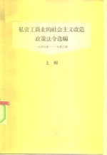 私营工商业的社会主义改造政策法令选<em>编</em>  上辑  1949-1952年