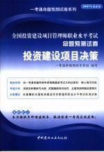 全国投资建设项目管理师职业水平考试命题预测试卷  投资建设项目决策  <em>2007</em>年最新版