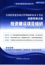 全国投资建设项目管理师职业水平考试命题预测试卷  投资建设项目组织  <em>2007</em>年最新版