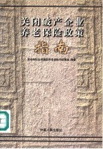 关闭<em>破产</em><em>企业</em>养老保险政策指南