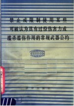 禁止或限制使用某些可被认为具有过份伤害力或滥杀滥伤作用<em>的</em>常规武器公约