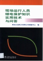现场运行人员继电<em>保护</em><em>知识</em>实用技术与问答