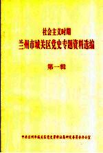 <em>社</em>会主义时期兰<em>州市</em>城关区党史专题资料选编  第1辑