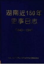 湖南近150年史事日<em>志</em>  <em>1840</em>-<em>1990</em>