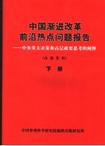 <em>中国</em>渐进改革前沿热点问题报告：中央重大决策和高层政要思考的阐释  下