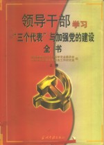 领导干部学习“三个代表”与加强党的建设全书  中