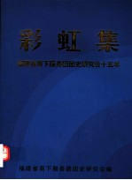 彩虹集：<em>福建</em>省南下服务团团史<em>研究</em>会十五年