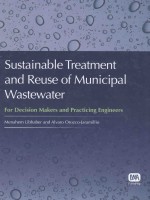 SUSTAINABLE TREATMENT AND REUSE OF MUNICIPAL WASTEWATER <em>FOR</em> DECISION MAKERS AND PRACTICING <em>ENGINEERS</em>