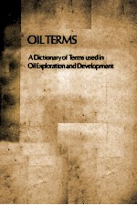 OILTERMS <em>A</em> DICTION<em>A</em>RY <em>OF</em> TERMS USED IN OIL EXPLOR<em>A</em>TION <em>A</em>ND DEVELOPMENT