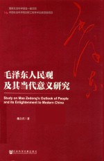 毛泽东人民观及其当代意义研究=STUDY ON MAO ZEDONG`S OUTLOOK OF PEOPLE AND ITS ENLIGHTENMENT <em>TO</em> MODERN CHINA