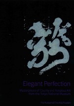 ELEGANT PERFECTION  MASTERPIECES <em>OF</em> COURTLY AND RELIGIOUS ART FROM THE TOKYO NATIONAL MUSEUM