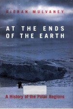 AT <em>THE</em> ENDS <em>OF</em> <em>THE</em> EARTH A HISTORY <em>OF</em> <em>THE</em> POLAR REGIONS