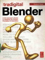 TRADIGITAL BLENDER  A CG ANIMA<em>TO</em>R＇<em>S</em> <em>GUIDE</em> <em>TO</em> APPLYING THE CLA<em>S</em><em>S</em>IC PRINCIPLE<em>S</em> OF ANIMATION