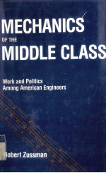 MECHANICS OF THE MI<em>D</em><em>D</em>LE CLASS WORK AN<em>D</em> POLITICS AMONG AMERICAN ENGINEERS