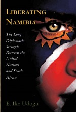 LIBERATING NAMIBIA  <em>THE</em> LONG DIPLOMATIC <em>STRUGGLE</em> BETWEEN <em>THE</em> UNITED NATIONS AND SOUTH AFRICA