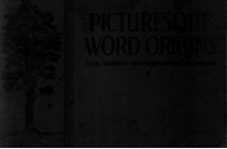 PICTURESQUE WORD ORIGINS <em>WITH</em> FORTY-FIVE ILLUSTRATIVE DRAWINGS