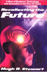 Recollecting the <em>Future</em> <em>A</em> View of Business Technology <em>a</em>nd lnnov<em>a</em>ti<em>on</em> in the Next 30 Ye<em>a</em>rs