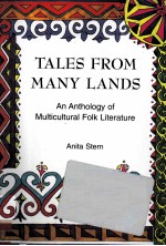 TALES FROM MANY LANDS AN ANTHOLO<em>GY</em> OF MULTICULTURAL FOLK LITERATURE